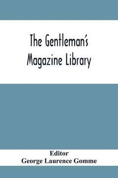 portada The Gentleman'S Magazine Library: Being A Classified Collection Of The Chief Contents Of The Gentleman'S Magazine From 1731 To 1868 (en Inglés)
