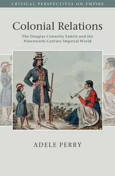 portada Colonial Relations: The Douglas-Connolly Family and the Nineteenth-Century Imperial World (Critical Perspectives on Empire) (en Inglés)