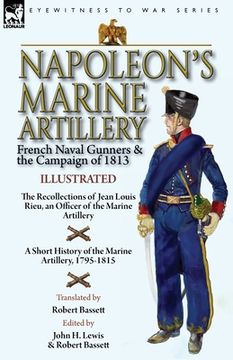 portada Napoleon's Marine Artillery: French Naval Gunners and the Campaign of 1813-The Recollections of Jean Louis Rieu, an Officer of the Marine Artillery (in English)