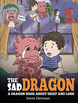 portada The sad Dragon: A Dragon Book About Grief and Loss. A Cute Children Story to Help Kids Understand the Loss of a Loved One, and how to get Through Difficult Time. (28) (my Dragon Books) (in English)