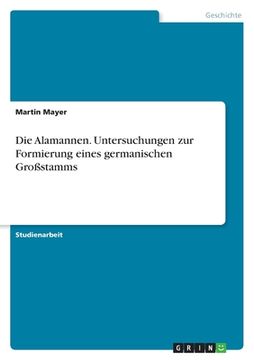 portada Die Alamannen. Untersuchungen zur Formierung eines germanischen Großstamms (en Alemán)
