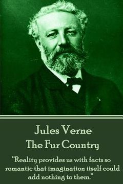 portada Jules Verne - The Fur Country: "Reality provides us with facts so romantic that imagination itself could add nothing to them."