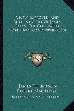 portada a new, improved, and authentic life of james allan, the celebrated northumberland piper (1828) (en Inglés)
