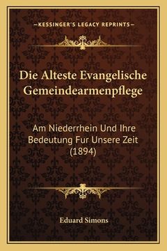 portada Die Alteste Evangelische Gemeindearmenpflege: Am Niederrhein Und Ihre Bedeutung Fur Unsere Zeit (1894) (en Alemán)
