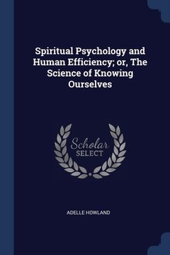 portada Spiritual Psychology and Human Efficiency; or, The Science of Knowing Ourselves (in English)