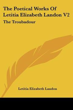 portada the poetical works of letitia elizabeth landon v2: the troubadour (en Inglés)