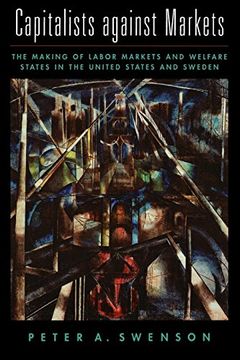 portada Capitalists Against Markets: The Making of Labor Markets and Welfare States in the United States and Sweden (en Inglés)