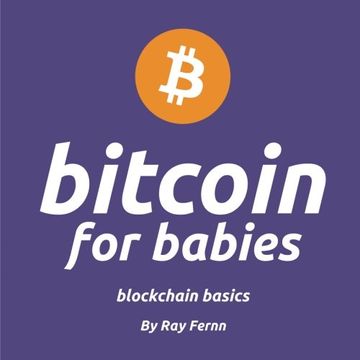 portada Bitcoin for Babies: It'S Never too Early to Teach Your Little Ones About Bitcoin. Gives Trading Snacks at Daycare a Whole new Meaning. (in English)