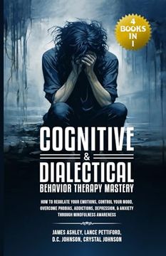 portada Cognitive & Dialectical Behavior Therapy Mastery: (4 Books in 1) How to Regulate Your Emotions, Control Your Mood, Overcome Phobias, Addictions, Depre (en Inglés)