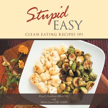 portada Stupid Easy: Clean Eating Recipes 101 (en Inglés)