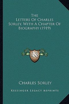 portada the letters of charles sorley, with a chapter of biography (the letters of charles sorley, with a chapter of biography (1919) 1919) (en Inglés)