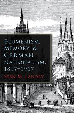 portada Ecumenism, Memory, and German Nationalism, 1817-1917 (Religion and Politics) (en Inglés)