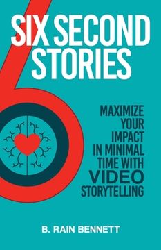 portada Six Second Stories: Maximize Your Impact in Minimal Time with Video Storytelling (en Inglés)