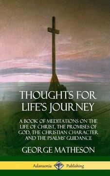 portada Thoughts for Life's Journey: A Book of Meditations on the Life of Christ, the Promises of God, the Christian Character and the Psalms' Guidance (Ha (en Inglés)
