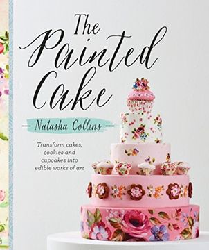 portada The Painted Cake: Transform Cakes, Cookies and Cupcakes into Edible Work of Art