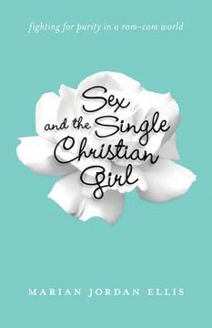portada Sex and the Single Christian Girl: Fighting for Purity in a Rom-Com World (en Inglés)