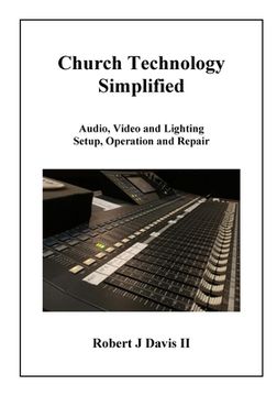 portada Church Technology Simplified: Audio, Video and Lighting Setup, Operation and Repair (in English)