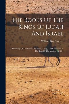 portada The Books Of The Kings Of Judah And Israel: A Harmony Of The Books Of Samuel, Kings, And Chronicles In The Text Of The Version Of 1884 (en Inglés)