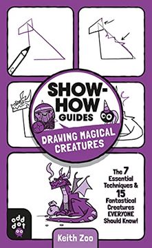 portada Drawing Magical Creatures! The 7 Essential Techniques & 15 Fantastical Creatures Everyone Should Know! (Show-How Guides) (en Inglés)