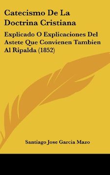 portada Catecismo de la Doctrina Cristiana: Explicado o Explicaciones del Astete que Convienen Tambien al Ripalda (1852) (in Spanish)
