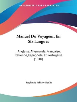 portada Manuel Du Voyageur, En Six Langues: Anglaise, Allemande, Francaise, Italienne, Espagnole, Et Portugaise (1810) (en Francés)