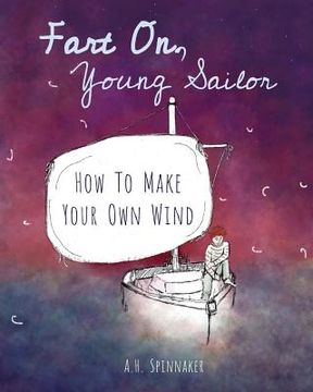 portada Fart On, Young Sailor: How To Make Your Own Wind (in English)