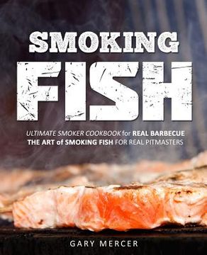 portada Smoking Fish: Ultimate Smoker Cookbook for Real Barbecue, The Art of Smoking Fish for Real Pitmasters (en Inglés)