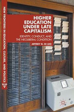 portada Higher Education Under Late Capitalism: Identity, Conduct, and the Neoliberal Condition