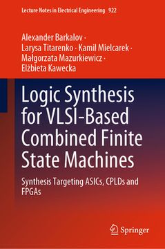portada Logic Synthesis for Vlsi-Based Combined Finite State Machines: Synthesis Targeting Asics, Cplds and FPGAs (in English)