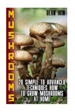 portada Mushrooms: 20 Simple to Advanced Techniques How To Grow Mushrooms At Home (en Inglés)