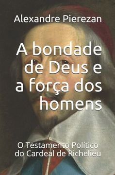 portada A Bondade de Deus e a Força dos Homens: O Testamento Político do Cardeal de Richelieu (en Portugués)