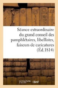 portada Seance Extraordinaire Du Grand Conseil Des Pamphletaires, Libellistes, Faiseurs de Caricatures, Etc. (Sciences sociales)