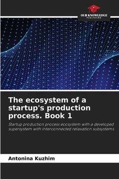 portada The ecosystem of a startup's production process. Book 1 (en Inglés)