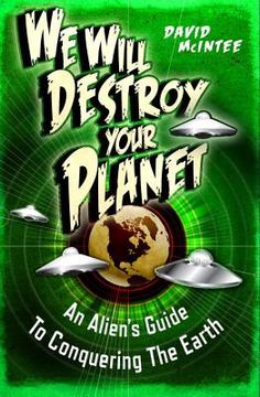 portada We Will Destroy Your Planet: An Alien's Guide to Conquering the Earth (en Inglés)