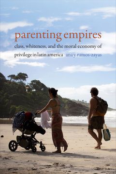 portada Parenting Empires: Class, Whiteness, and the Moral Economy of Privilege in Latin America (en Inglés)