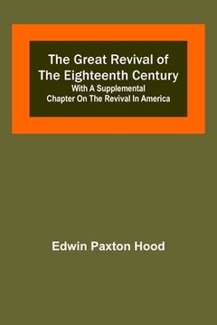portada The Great Revival of the Eighteenth Century: with a supplemental chapter on the revival in America (en Inglés)