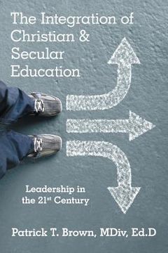 portada The Integration of Christian & Secular Education: Leadership in the 21St Century (in English)