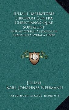 portada juliani imperatoris librorum contra christianos quae supersunt: insunt cyrilli alexandrini, fragmenta syriaca (1880) (en Inglés)