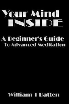 portada Your Mind Inside: A Beginner's Guide to Advanced Meditation (en Inglés)