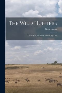 portada The Wild Hunters; the Wolves, the Bears, and the Big Cats (in English)