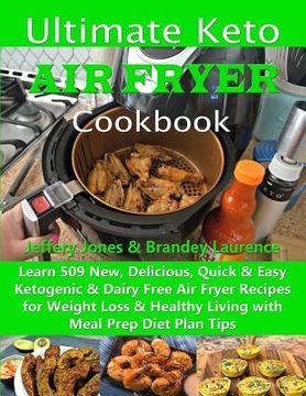 portada Ultimate Keto Air Fryer Cookbook: Learn 509 New, Delicious, Quick & Easy Ketogenic & Dairy Free Air Fryer Recipes for Weight Loss & Healthy Living wit (en Inglés)