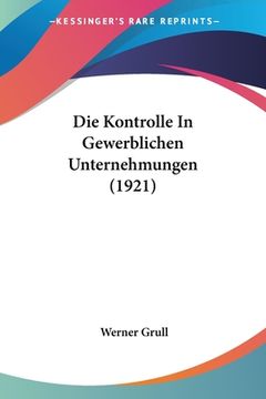 portada Die Kontrolle In Gewerblichen Unternehmungen (1921) (en Alemán)