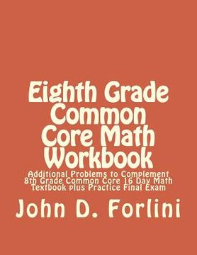 portada Eighth Grade Common Core Math Workbook: Additional Problems to Complement 8th Grade Common Core 16 Day Math Textbook plus Practice Final Exam 