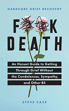 portada Hardcore Grief Recovery: An Honest Guide to Getting Through Grief Without the Condolences, Sympathy, and Other bs (F*Ck Death; Healing Journal) (en Inglés)