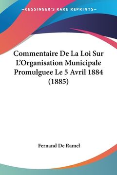 portada Commentaire De La Loi Sur L'Organisation Municipale Promulguee Le 5 Avril 1884 (1885) (en Francés)