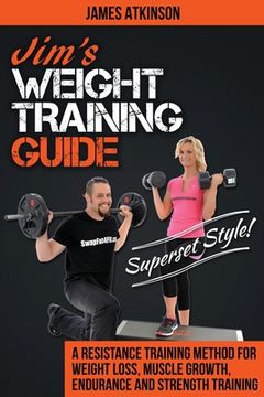 portada Jim's Weight Training Guide, Superset Style!: A Resistance Training Method For Weight loss, Muscle Growth, Endurance and Strength Training (en Inglés)