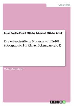 portada Die Wirtschaftliche Nutzung von Erdol (Geographie 10. Klasse, Sekundarstufe i) (German Edition) [Soft Cover ] (in German)