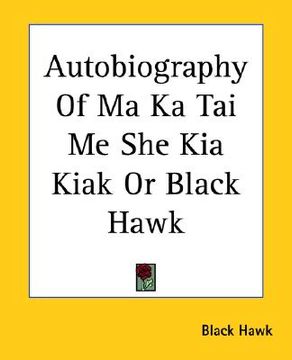 portada autobiography of ma ka tai me she kia kiak or black hawk (en Inglés)