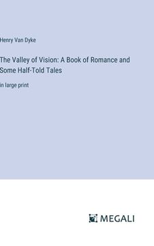 portada The Valley of Vision: A Book of Romance and Some Half-Told Tales: in large print (en Inglés)