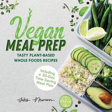 portada Vegan Meal Prep: Tasty Plant-Based Whole Foods Recipes (Including a 30-Day Time-Saving Meal Plan) (en Inglés)